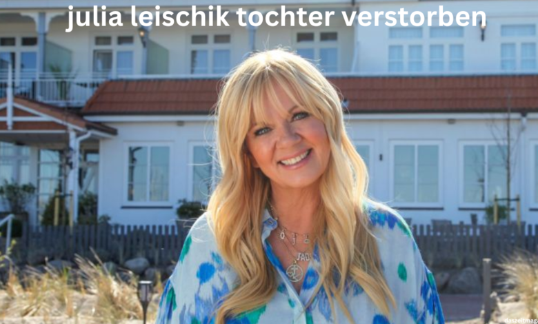 julia leischik tochter verstorben